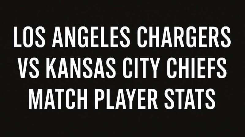 Los Angeles Chargers VS Kansas City Chiefs Match Player Stats